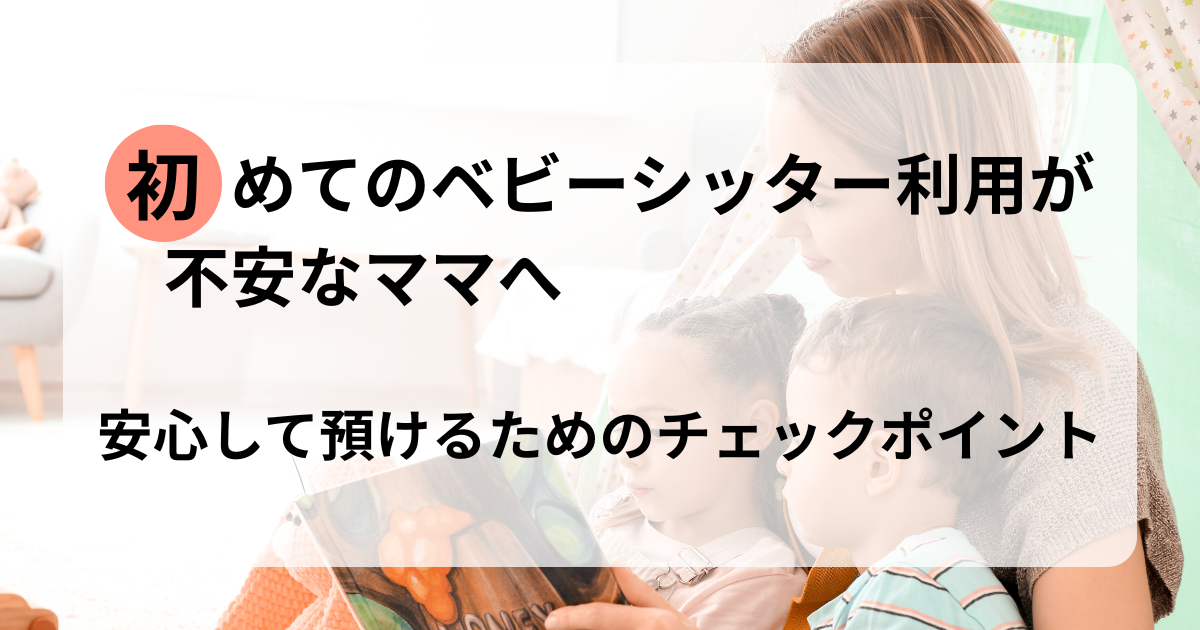 初めてのベビーシッター利用が不安なママへ｜安心して預けるためのチェックポイント